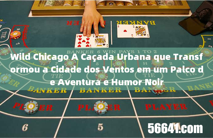 Wild Chicago A Caçada Urbana que Transformou a Cidade dos Ventos em um Palco de Aventura e Humor Noi