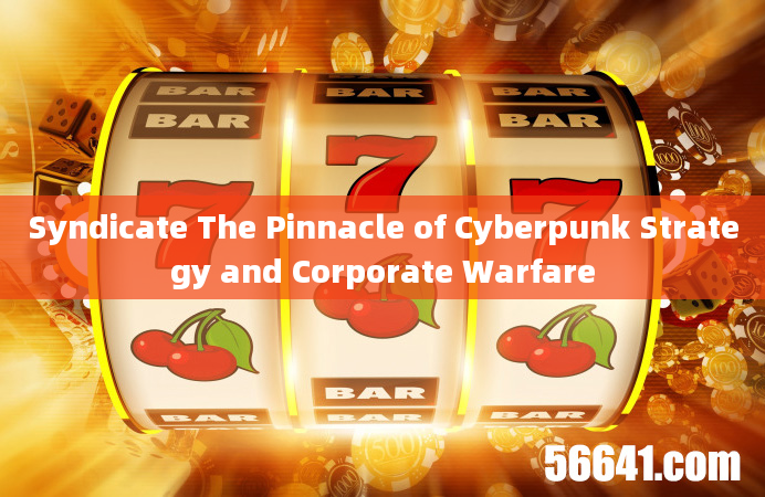 Syndicate The Pinnacle of Cyberpunk Strategy and Corporate Warfare