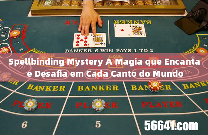 Spellbinding Mystery A Magia que Encanta e Desafia em Cada Canto do Mundo