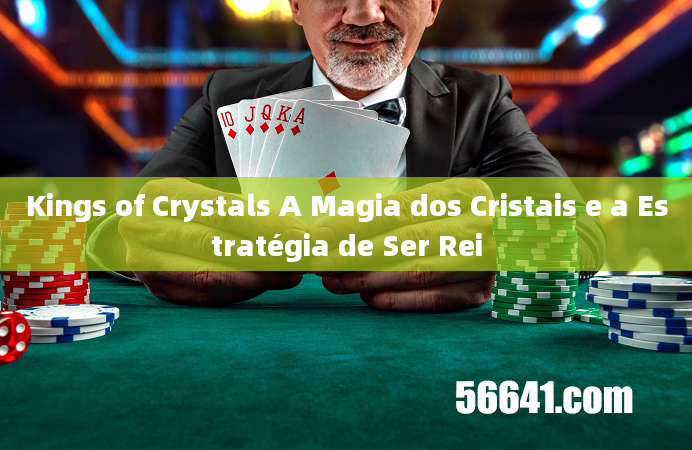 Kings of Crystals A Magia dos Cristais e a Estratégia de Ser Rei