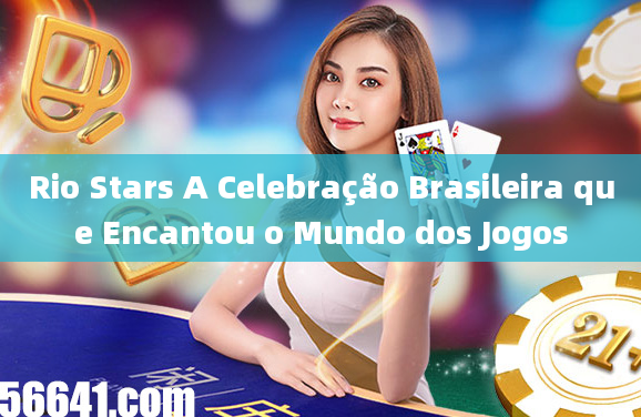 Rio Stars A Celebração Brasileira que Encantou o Mundo dos Jogos