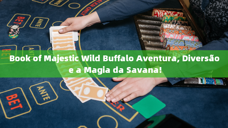 Book of Majestic Wild Buffalo Aventura, Diversão e a Magia da Savana!