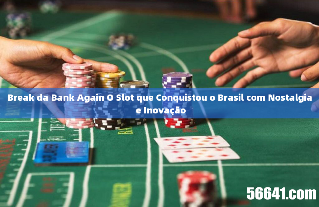 Break da Bank Again O Slot que Conquistou o Brasil com Nostalgia e Inovação