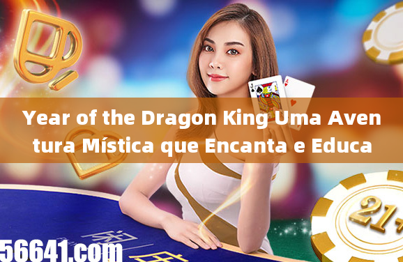 Year of the Dragon King Uma Aventura Mística que Encanta e Educa