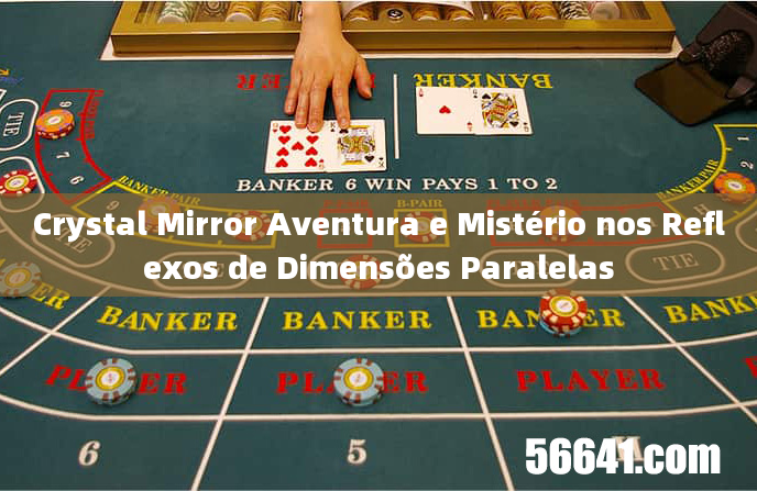 Crystal Mirror Aventura e Mistério nos Reflexos de Dimensões Paralelas