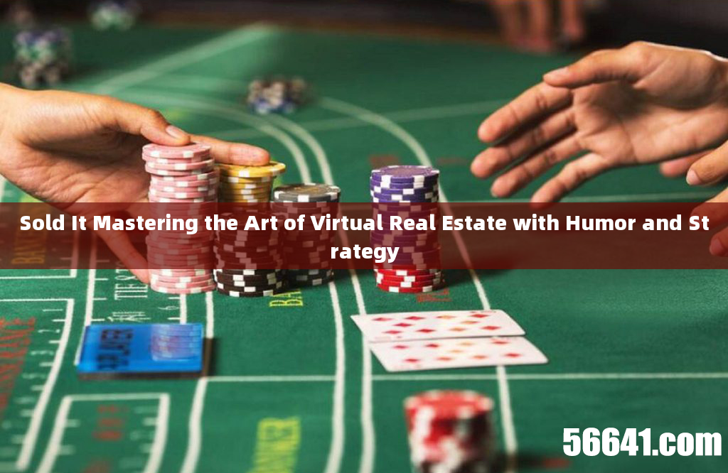 Sold It Mastering the Art of Virtual Real Estate with Humor and Strategy