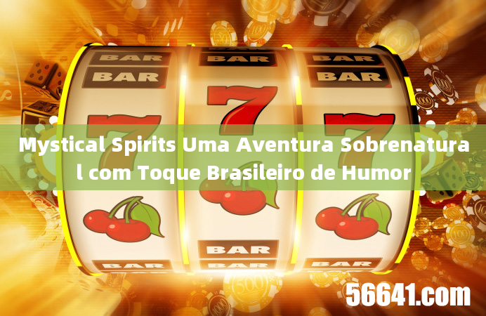 Mystical Spirits Uma Aventura Sobrenatural com Toque Brasileiro de Humor