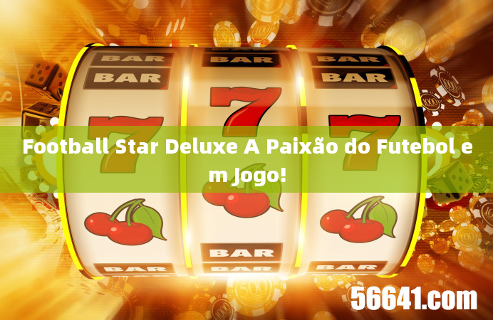 Football Star Deluxe A Paixão do Futebol em Jogo!