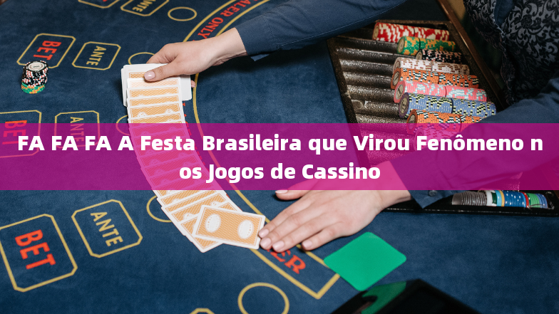 FA FA FA A Festa Brasileira que Virou Fenômeno nos Jogos de Cassino