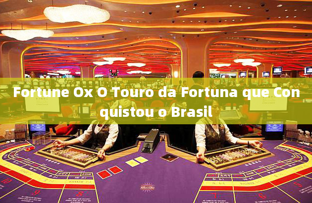 Fortune Ox O Touro da Fortuna que Conquistou o Brasil