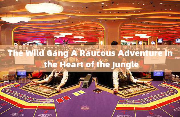 The Wild Gang A Raucous Adventure in the Heart of the Jungle