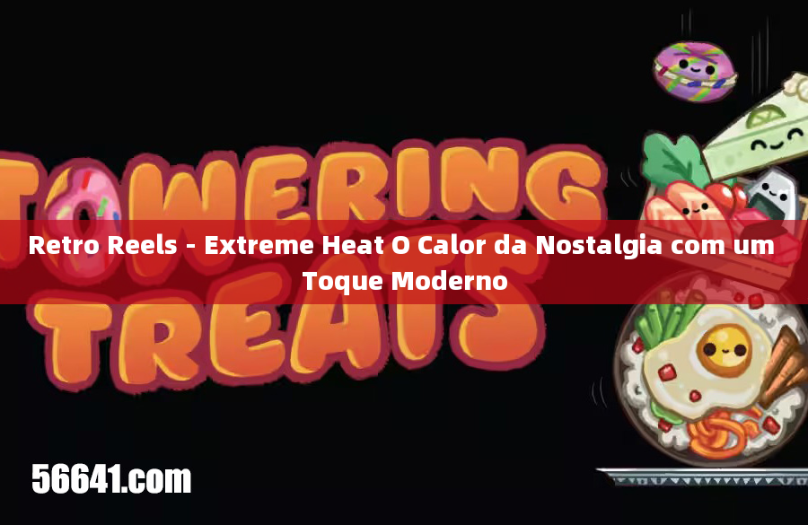 Retro Reels - Extreme Heat O Calor da Nostalgia com um Toque Moderno