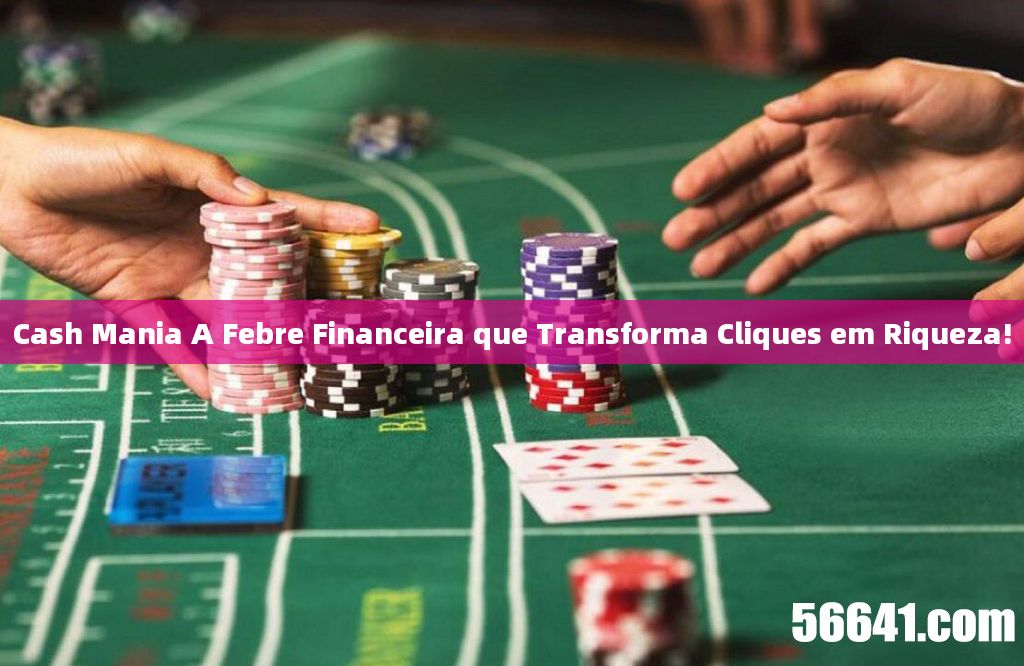 Cash Mania A Febre Financeira que Transforma Cliques em Riqueza!