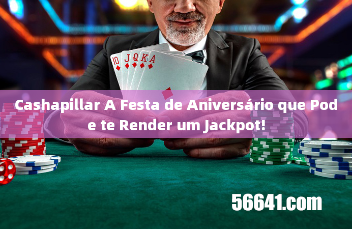 Cashapillar A Festa de Aniversário que Pode te Render um Jackpot!