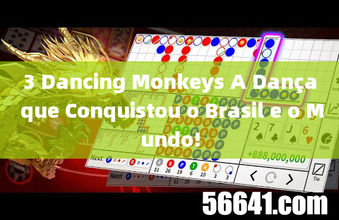 3 Dancing Monkeys A Dança que Conquistou o Brasil e o Mundo!