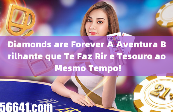 Diamonds are Forever A Aventura Brilhante que Te Faz Rir e Tesouro ao Mesmo Tempo!