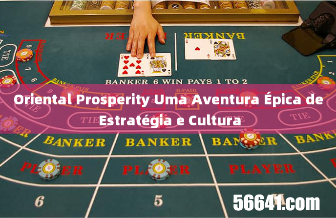 Oriental Prosperity Uma Aventura Épica de Estratégia e Cultura