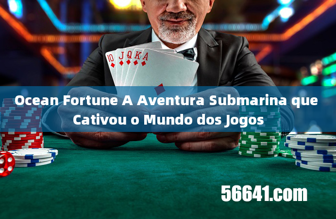 Ocean Fortune A Aventura Submarina que Cativou o Mundo dos Jogos