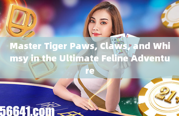 Master Tiger Paws, Claws, and Whimsy in the Ultimate Feline Adventure