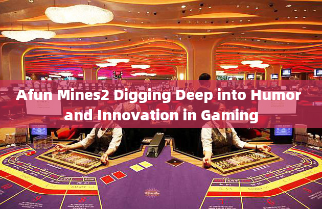 Afun Mines2 Digging Deep into Humor and Innovation in Gaming