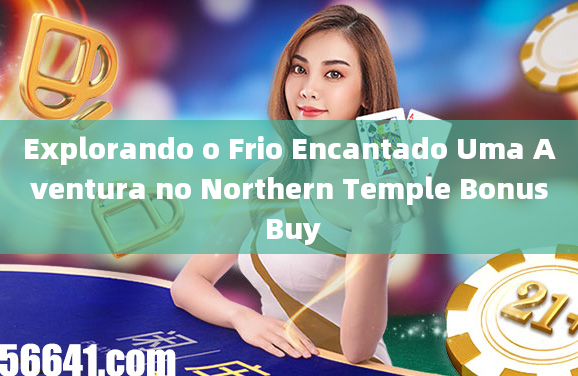 Explorando o Frio Encantado Uma Aventura no Northern Temple Bonus Buy