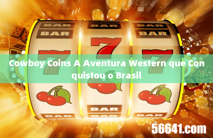 Cowboy Coins A Aventura Western que Conquistou o Brasil