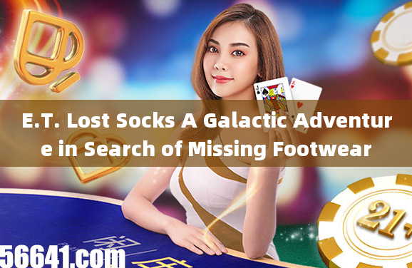 E.T. Lost Socks A Galactic Adventure in Search of Missing Footwear