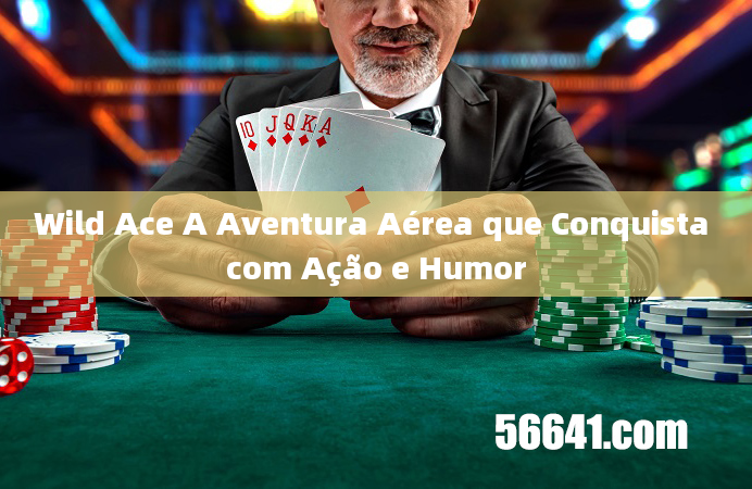 Wild Ace A Aventura Aérea que Conquista com Ação e Humor