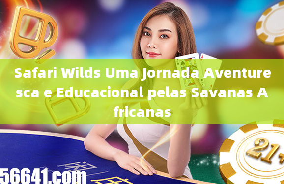 Safari Wilds Uma Jornada Aventuresca e Educacional pelas Savanas Africanas