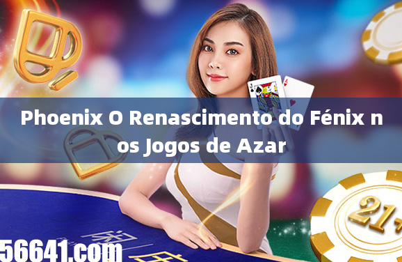 Phoenix O Renascimento do Fénix nos Jogos de Azar