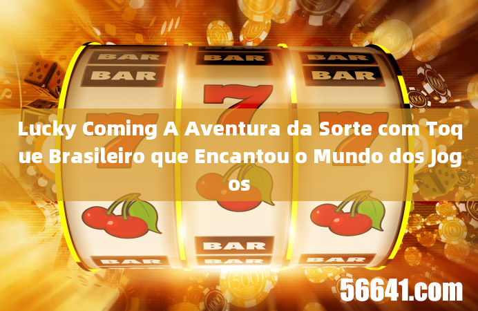 Lucky Coming A Aventura da Sorte com Toque Brasileiro que Encantou o Mundo dos Jogos