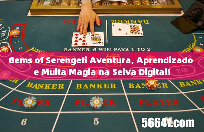 Gems of Serengeti Aventura, Aprendizado e Muita Magia na Selva Digital!