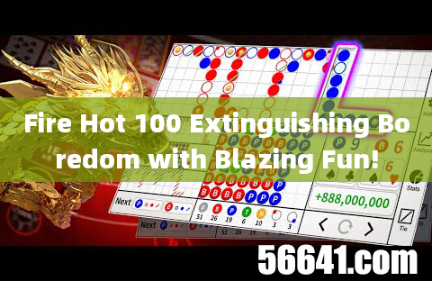 Fire Hot 100 Extinguishing Boredom with Blazing Fun!