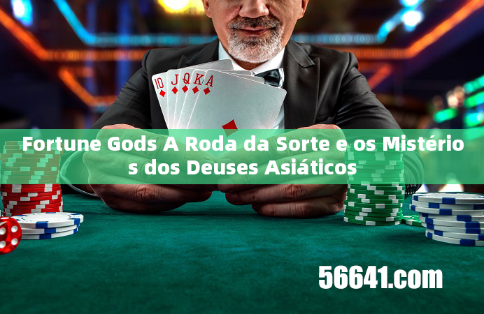 Fortune Gods A Roda da Sorte e os Mistérios dos Deuses Asiáticos