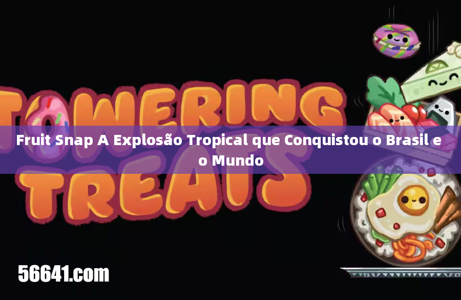 Fruit Snap A Explosão Tropical que Conquistou o Brasil e o Mundo