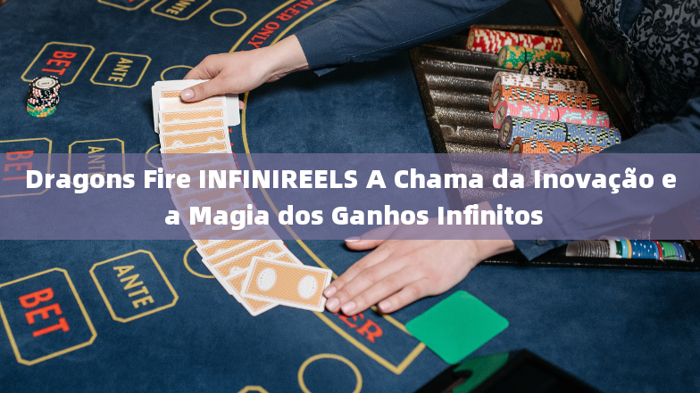 Dragons Fire INFINIREELS A Chama da Inovação e a Magia dos Ganhos Infinitos